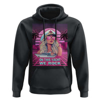 Yacht Rock Party Hoodie On This Yacht We Rock Boating Lady Captain