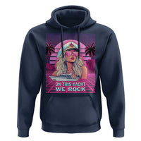 Yacht Rock Party Hoodie On This Yacht We Rock Boating Lady Captain