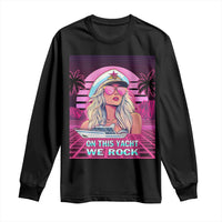 Yacht Rock Party Long Sleeve Shirt On This Yacht We Rock Boating Lady Captain