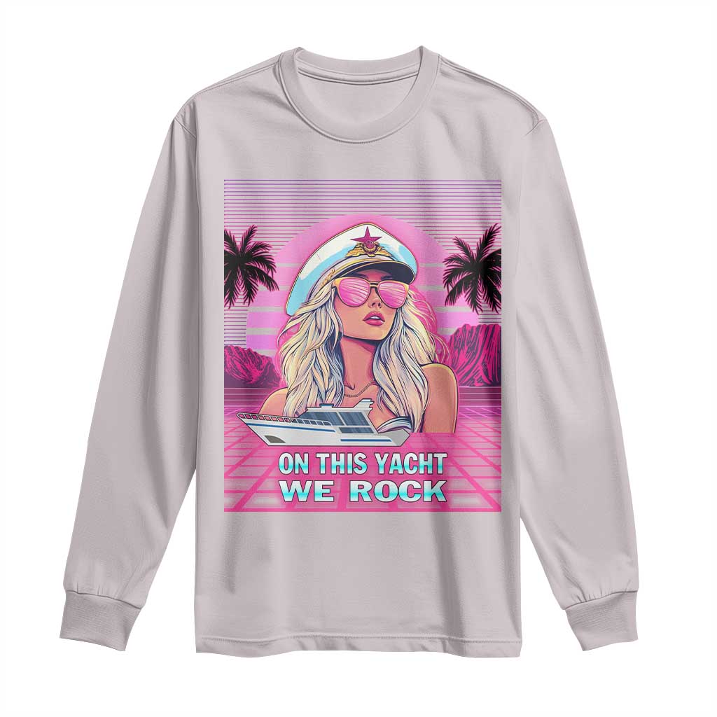 Yacht Rock Party Long Sleeve Shirt On This Yacht We Rock Boating Lady Captain