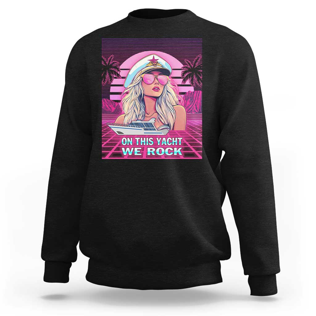 Yacht Rock Party Sweatshirt On This Yacht We Rock Boating Lady Captain