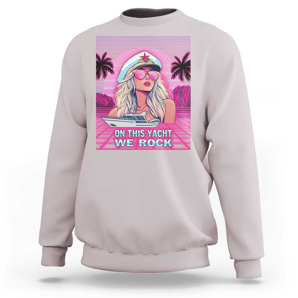 Yacht Rock Party Sweatshirt On This Yacht We Rock Boating Lady Captain