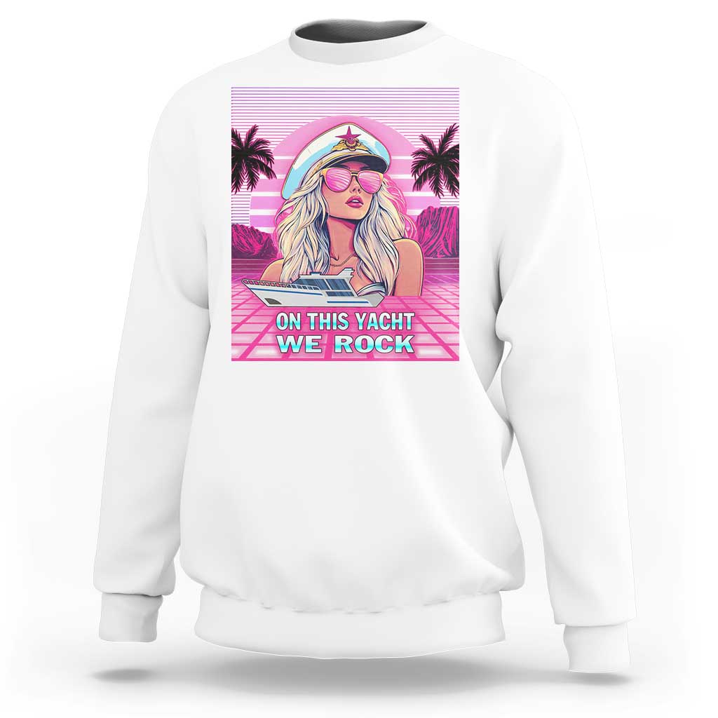 Yacht Rock Party Sweatshirt On This Yacht We Rock Boating Lady Captain