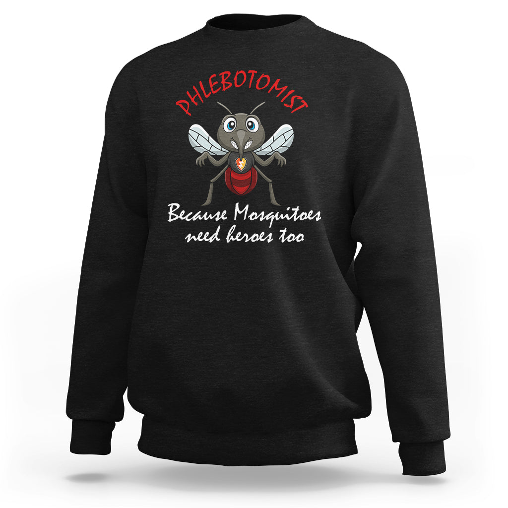 Phlebotomist Because Mosquitoes Need Heros Too Sweatshirt - Wonder Print Shop