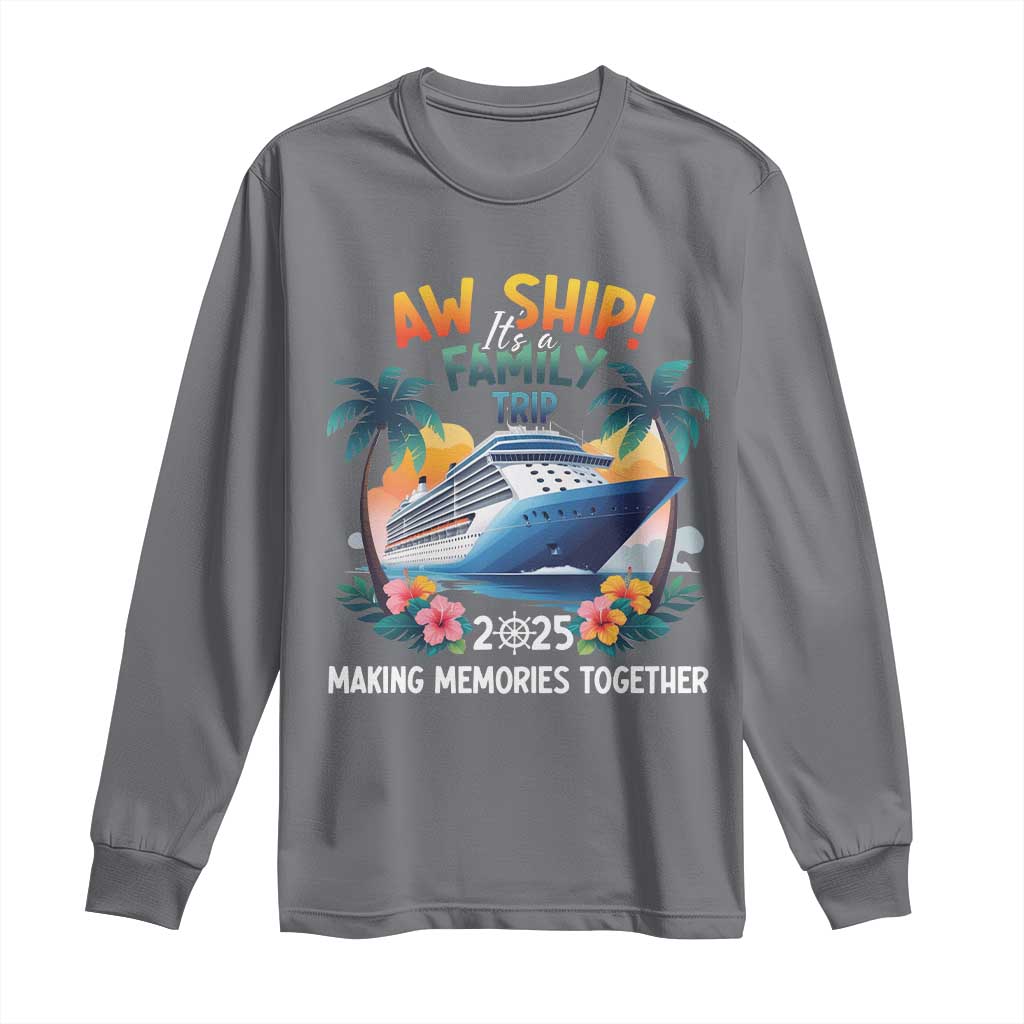Aw Ship It’s A Family Trip 2025 Long Sleeve Shirt Cruising Trip Summer Vacation