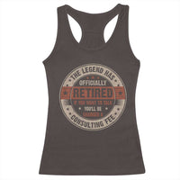 Funny Retirement Racerback Tank Top The Legend Has Officially Retired If You Want To Talk You'll Be Charged A Consulting Fee