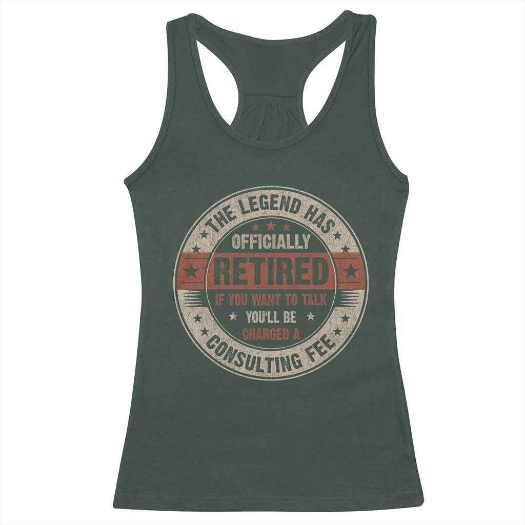 Funny Retirement Racerback Tank Top The Legend Has Officially Retired If You Want To Talk You'll Be Charged A Consulting Fee