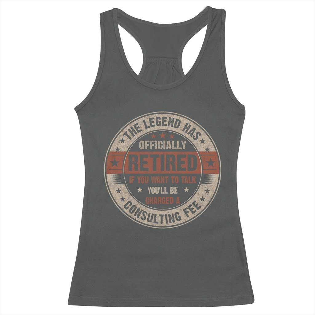 Funny Retirement Racerback Tank Top The Legend Has Officially Retired If You Want To Talk You'll Be Charged A Consulting Fee