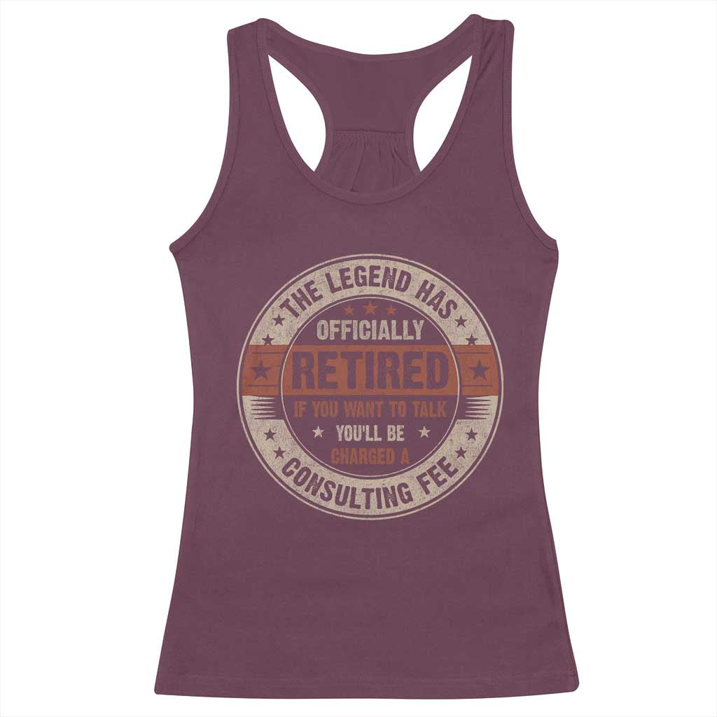 Funny Retirement Racerback Tank Top The Legend Has Officially Retired If You Want To Talk You'll Be Charged A Consulting Fee