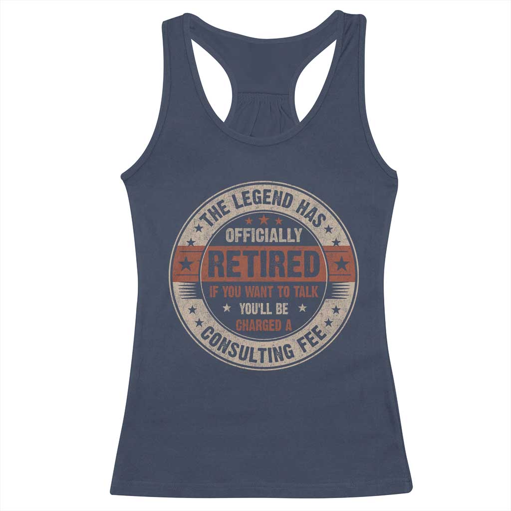 Funny Retirement Racerback Tank Top The Legend Has Officially Retired If You Want To Talk You'll Be Charged A Consulting Fee