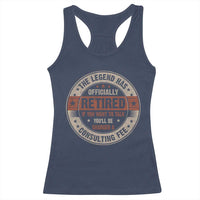 Funny Retirement Racerback Tank Top The Legend Has Officially Retired If You Want To Talk You'll Be Charged A Consulting Fee