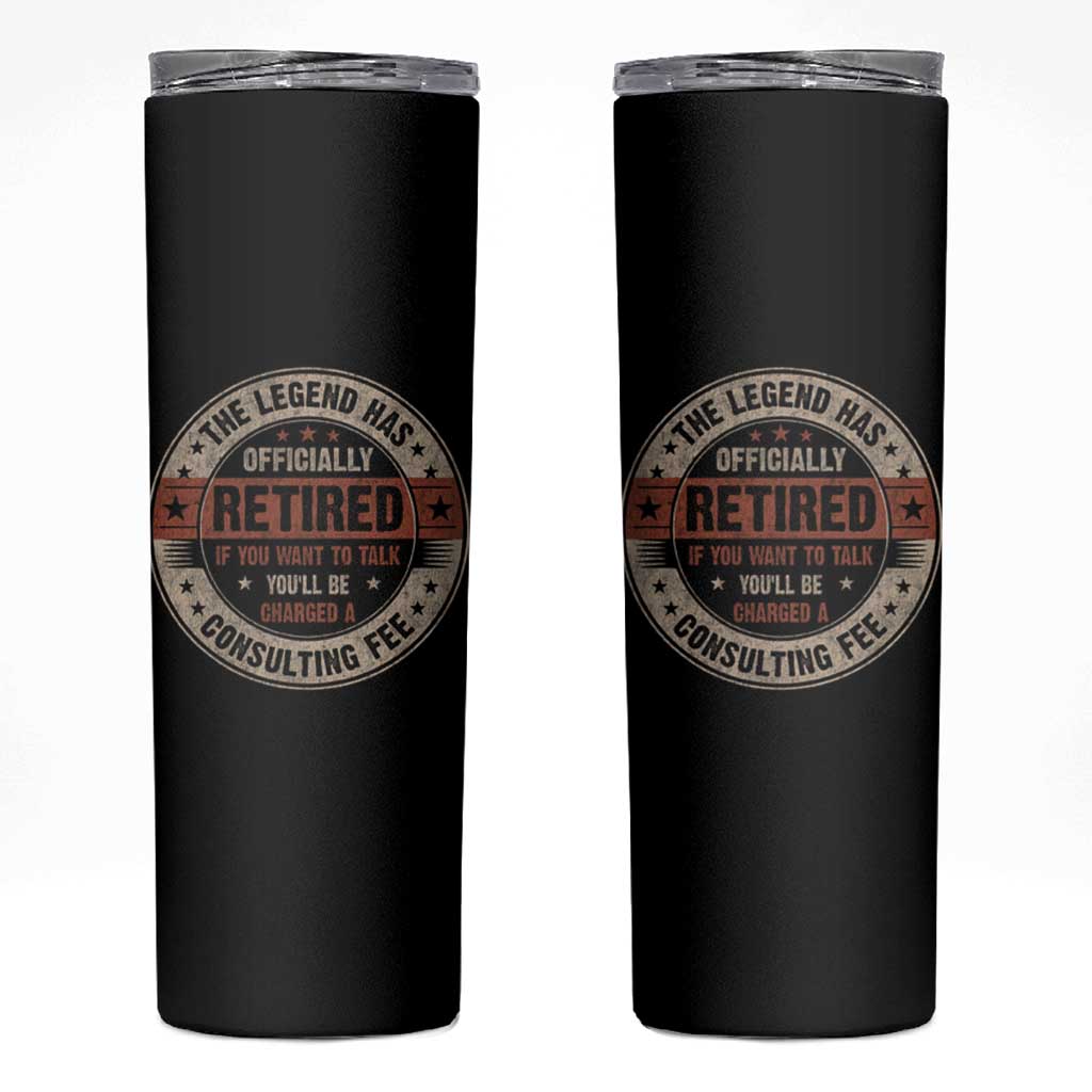 Funny Retirement Skinny Tumbler The Legend Has Officially Retired If You Want To Talk You'll Be Charged A Consulting Fee