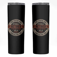 Funny Retirement Skinny Tumbler The Legend Has Officially Retired If You Want To Talk You'll Be Charged A Consulting Fee