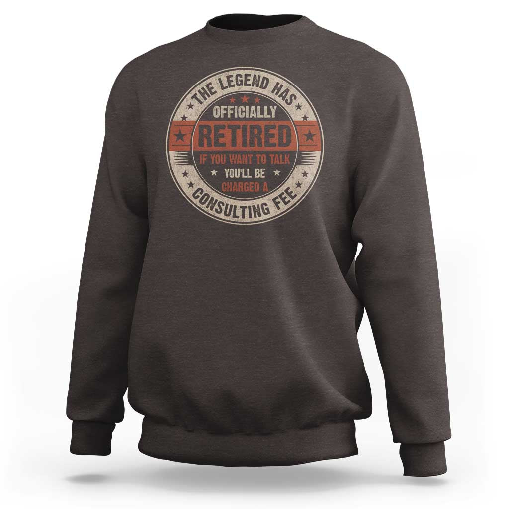 Funny Retirement Sweatshirt The Legend Has Officially Retired If You Want To Talk You'll Be Charged A Consulting Fee