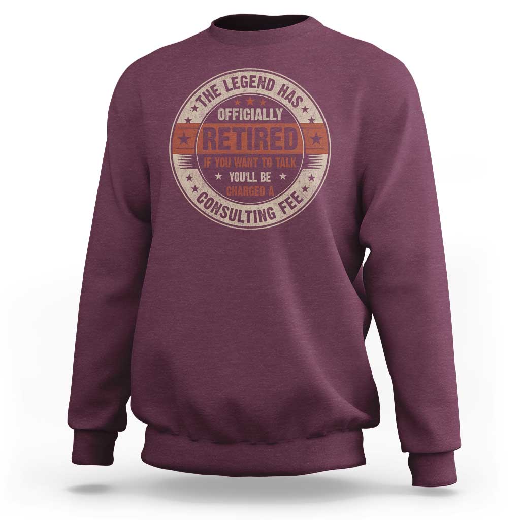 Funny Retirement Sweatshirt The Legend Has Officially Retired If You Want To Talk You'll Be Charged A Consulting Fee