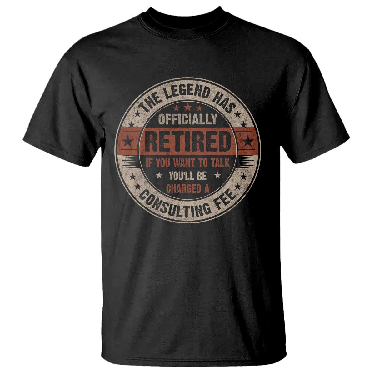 Funny Retirement T Shirt The Legend Has Officially Retired If You Want To Talk You'll Be Charged A Consulting Fee
