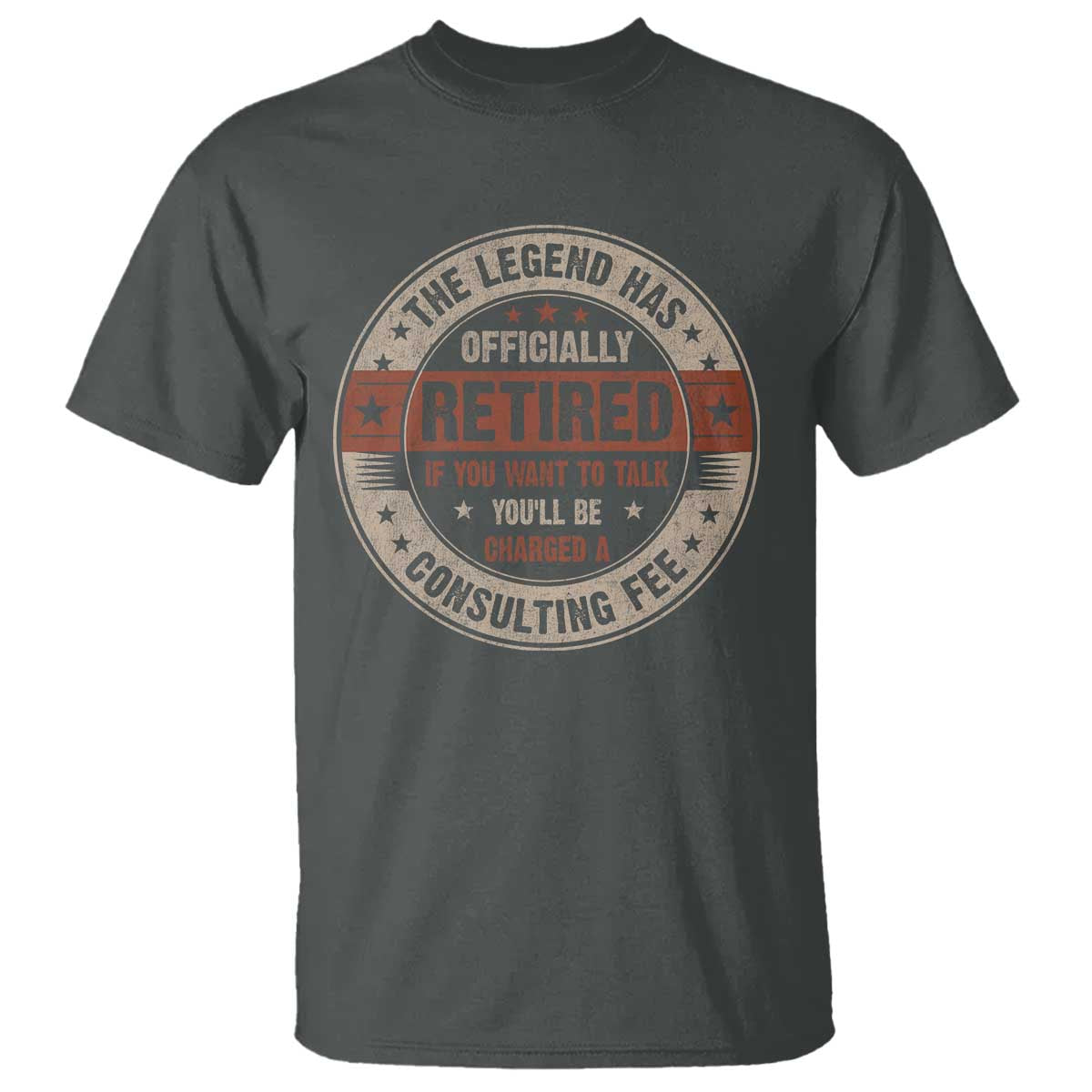 Funny Retirement T Shirt The Legend Has Officially Retired If You Want To Talk You'll Be Charged A Consulting Fee
