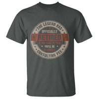 Funny Retirement T Shirt The Legend Has Officially Retired If You Want To Talk You'll Be Charged A Consulting Fee