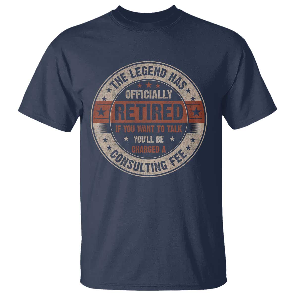 Funny Retirement T Shirt The Legend Has Officially Retired If You Want To Talk You'll Be Charged A Consulting Fee