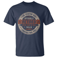 Funny Retirement T Shirt The Legend Has Officially Retired If You Want To Talk You'll Be Charged A Consulting Fee
