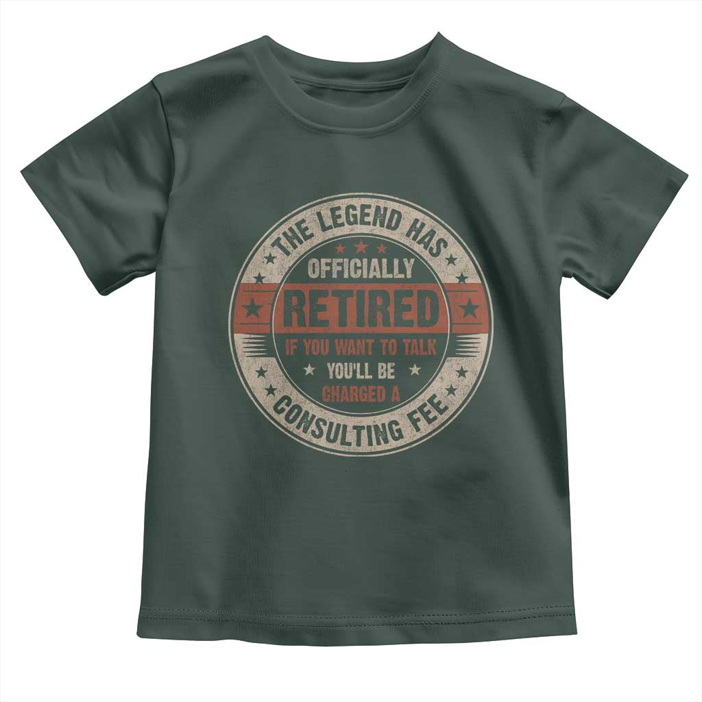 Funny Retirement Toddler T Shirt The Legend Has Officially Retired If You Want To Talk You'll Be Charged A Consulting Fee