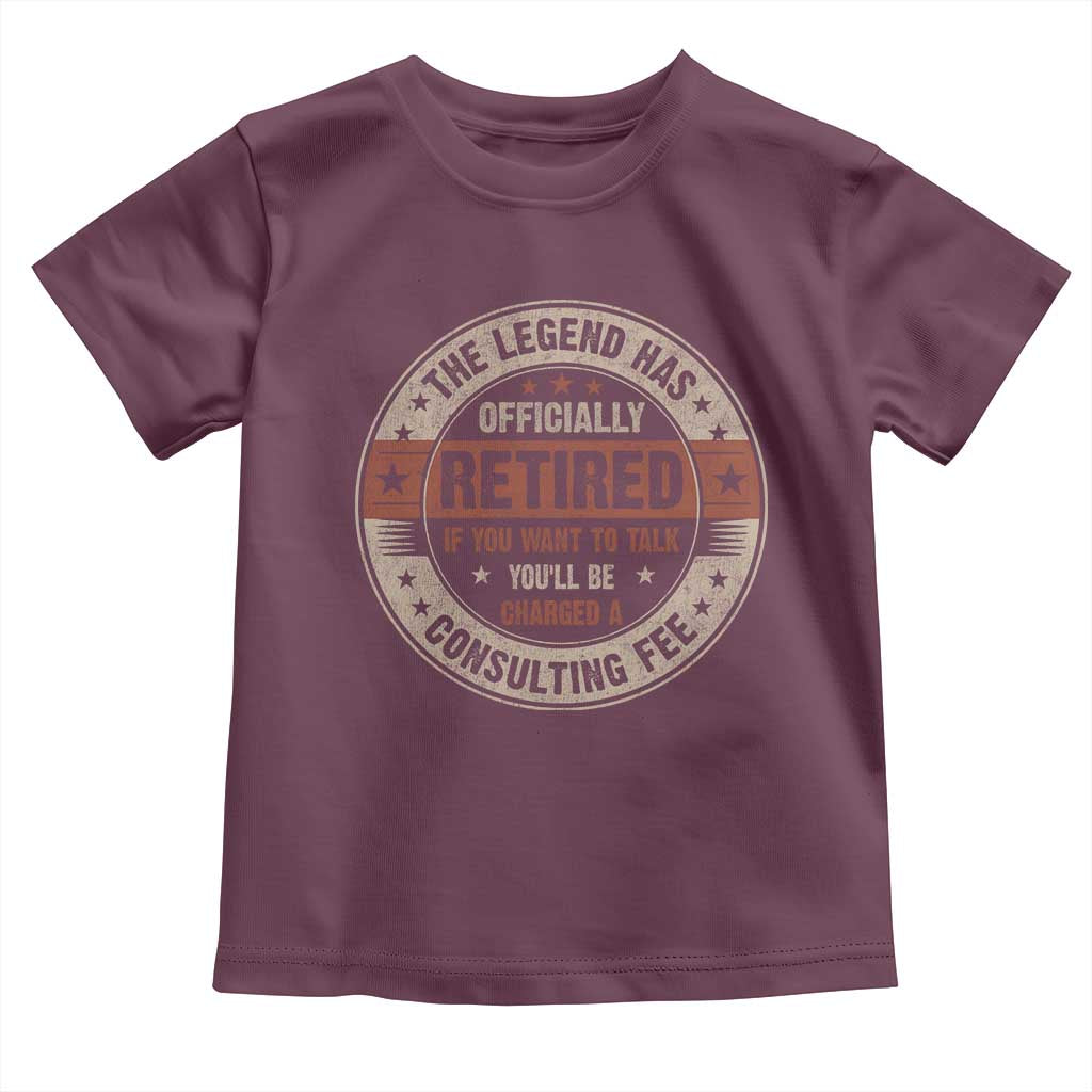 Funny Retirement Toddler T Shirt The Legend Has Officially Retired If You Want To Talk You'll Be Charged A Consulting Fee