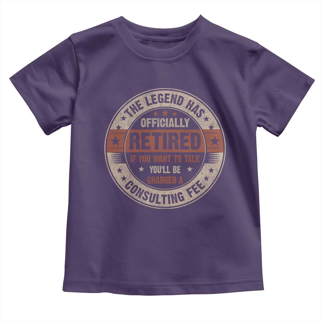 Funny Retirement Toddler T Shirt The Legend Has Officially Retired If You Want To Talk You'll Be Charged A Consulting Fee