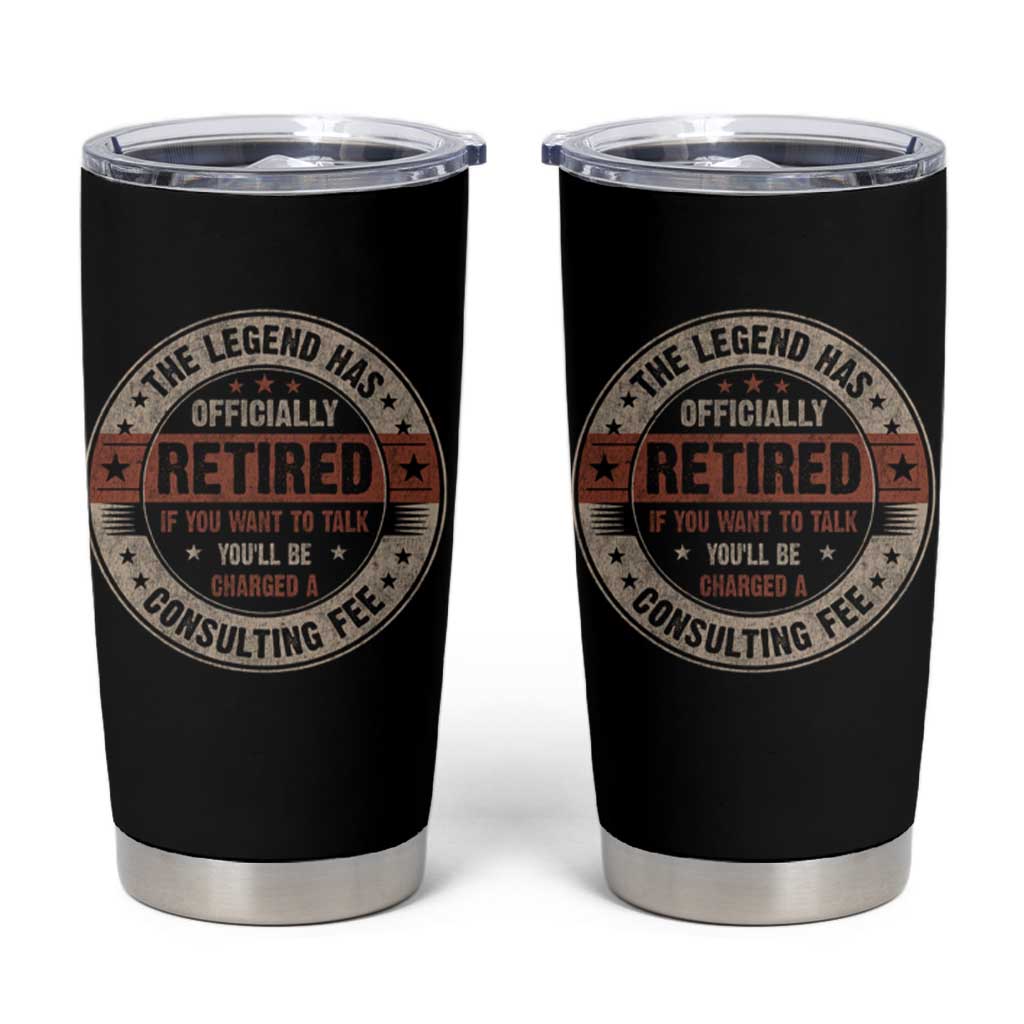 Funny Retirement Tumbler Cup The Legend Has Officially Retired If You Want To Talk You'll Be Charged A Consulting Fee