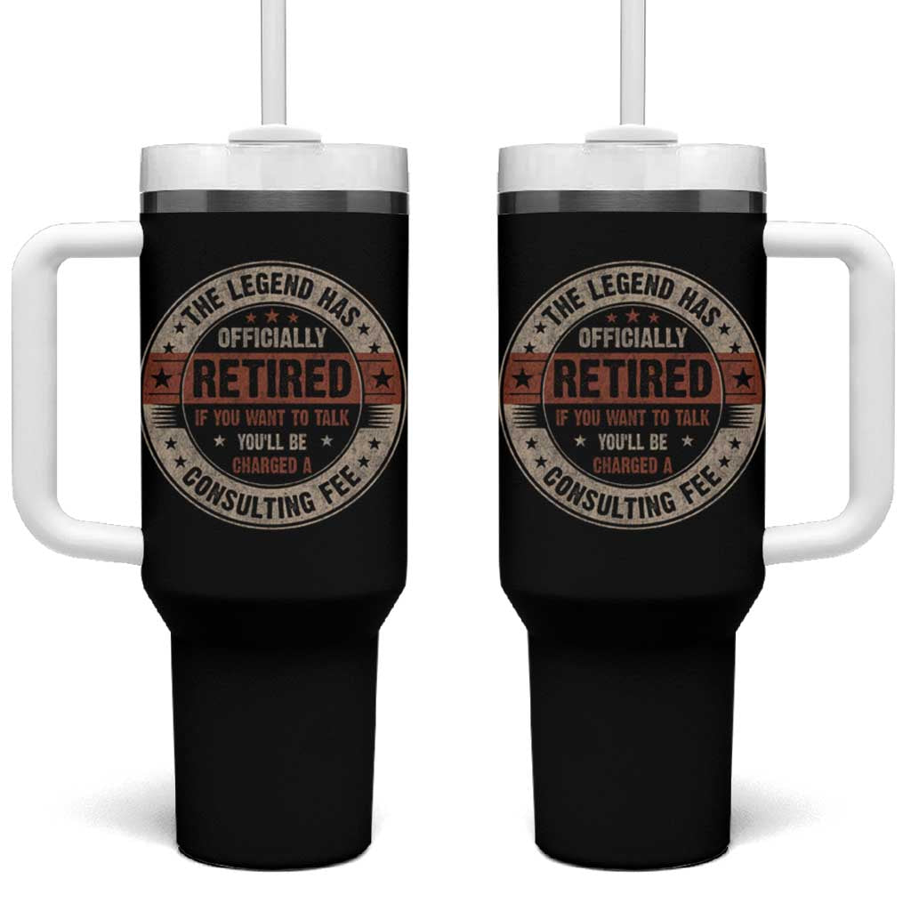 Funny Retirement Tumbler With Handle The Legend Has Officially Retired If You Want To Talk You'll Be Charged A Consulting Fee