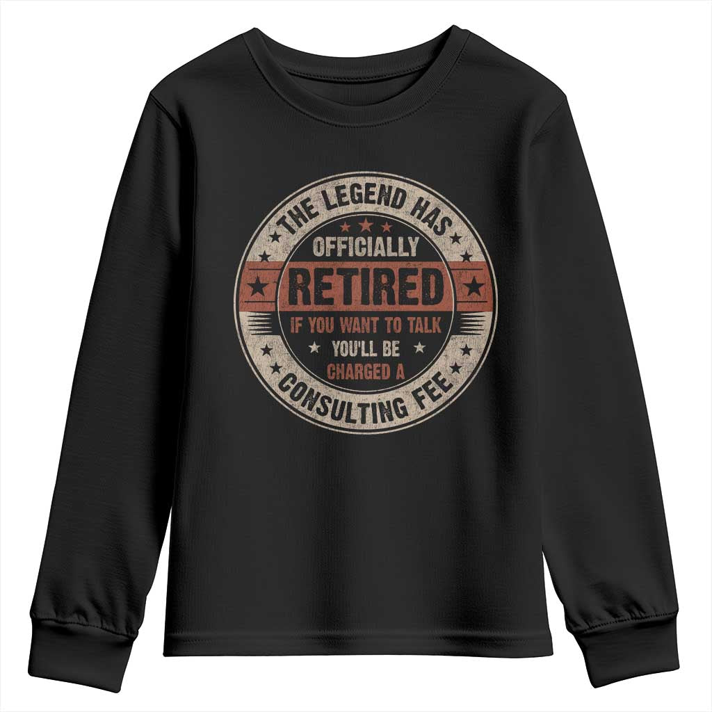 Funny Retirement Youth Sweatshirt The Legend Has Officially Retired If You Want To Talk You'll Be Charged A Consulting Fee