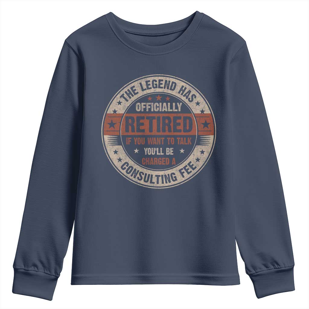 Funny Retirement Youth Sweatshirt The Legend Has Officially Retired If You Want To Talk You'll Be Charged A Consulting Fee