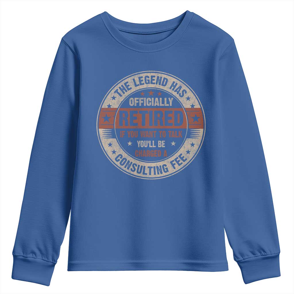 Funny Retirement Youth Sweatshirt The Legend Has Officially Retired If You Want To Talk You'll Be Charged A Consulting Fee