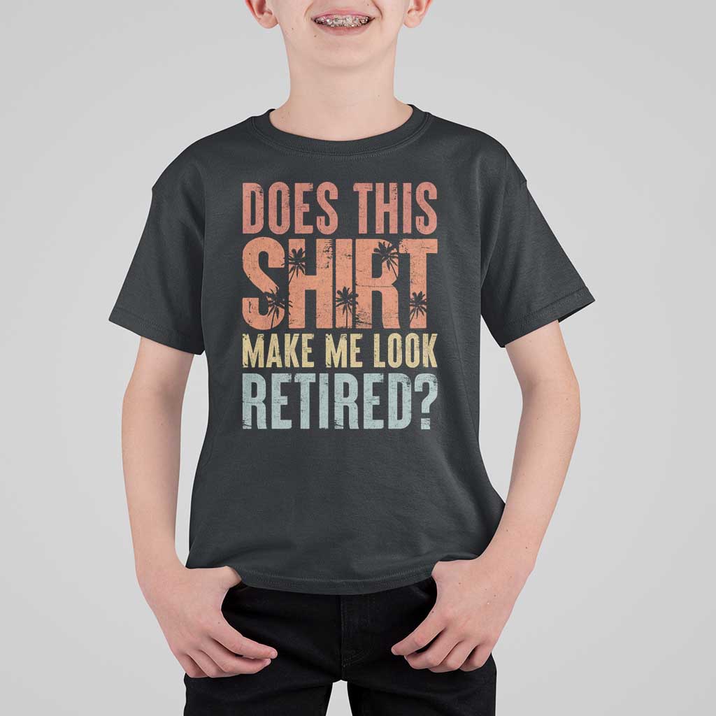 Funny Retirement T Shirt For Kid Does This Make Me Look Retired