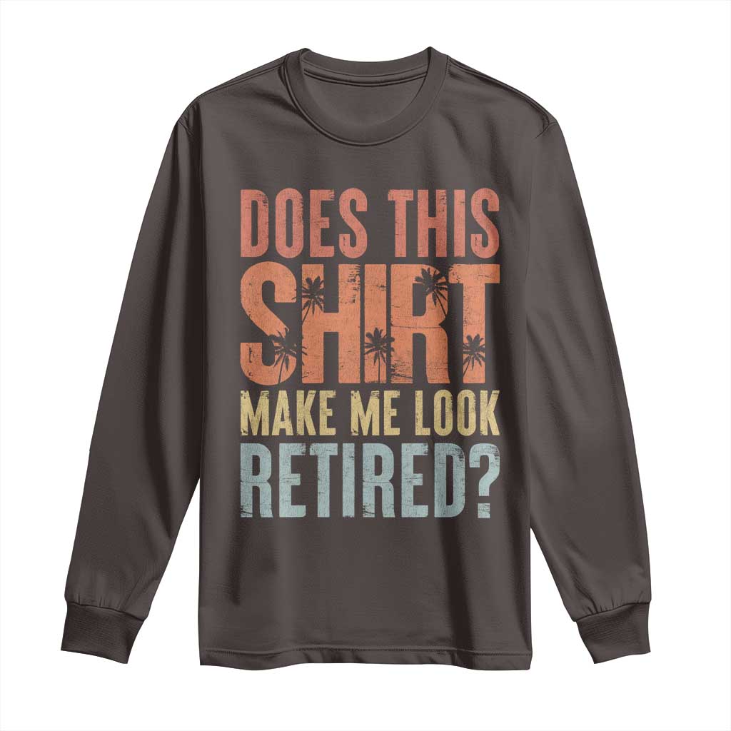Funny Retirement Long Sleeve Shirt Does This Make Me Look Retired