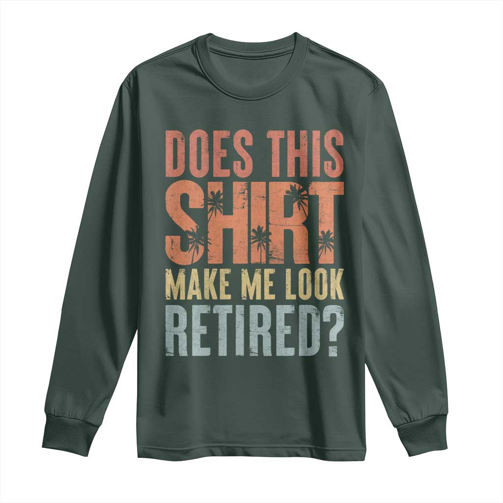 Funny Retirement Long Sleeve Shirt Does This Make Me Look Retired