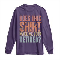 Funny Retirement Long Sleeve Shirt Does This Make Me Look Retired