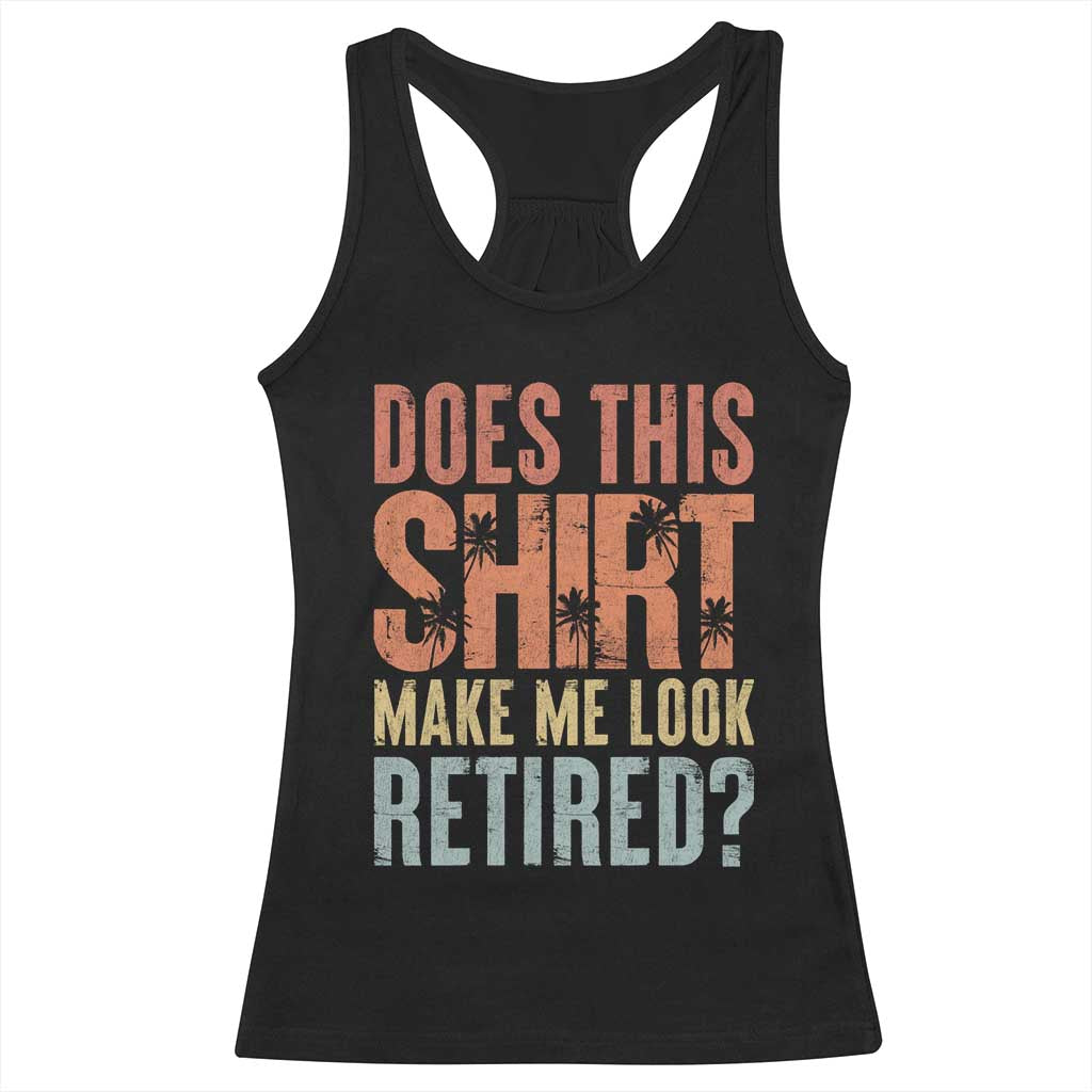 Funny Retirement Racerback Tank Top Does This Make Me Look Retired