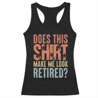 Funny Retirement Racerback Tank Top Does This Make Me Look Retired