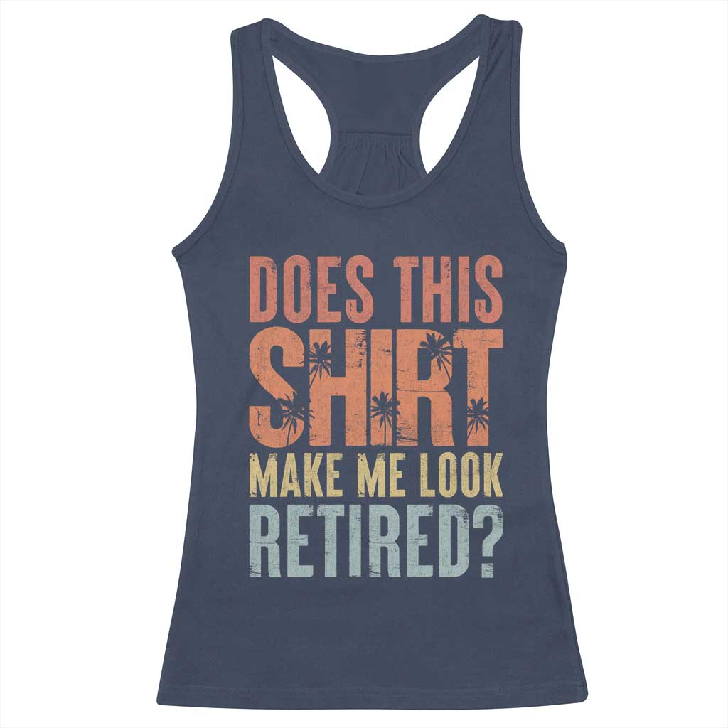 Funny Retirement Racerback Tank Top Does This Make Me Look Retired