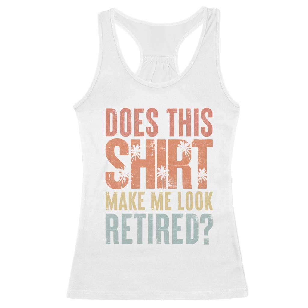 Funny Retirement Racerback Tank Top Does This Make Me Look Retired