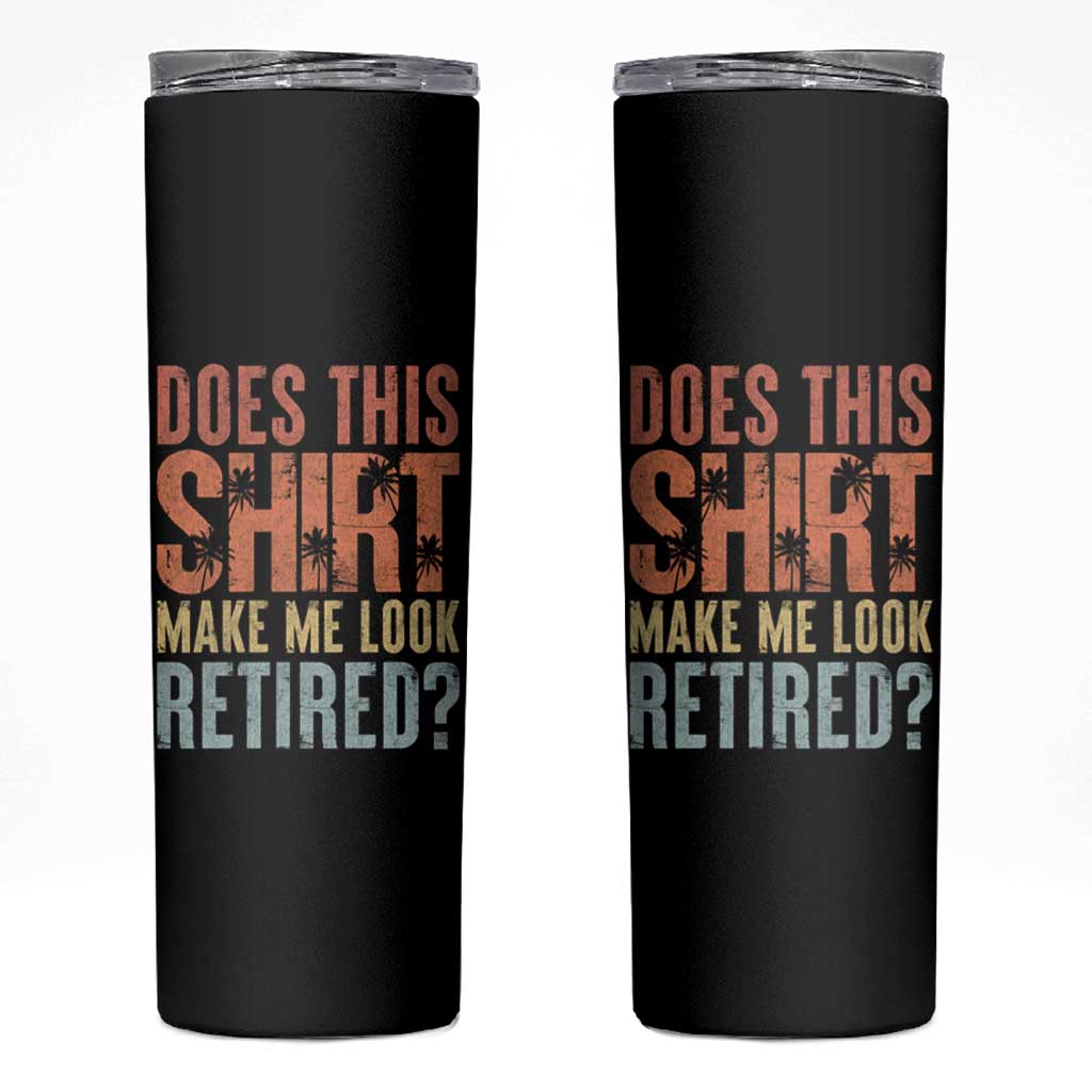 Funny Retirement Skinny Tumbler Does This Make Me Look Retired