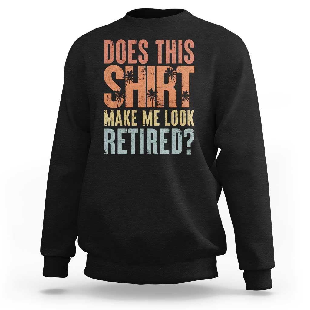 Funny Retirement Sweatshirt Does This Make Me Look Retired