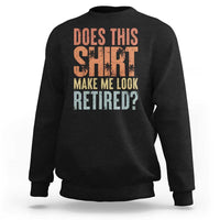 Funny Retirement Sweatshirt Does This Make Me Look Retired