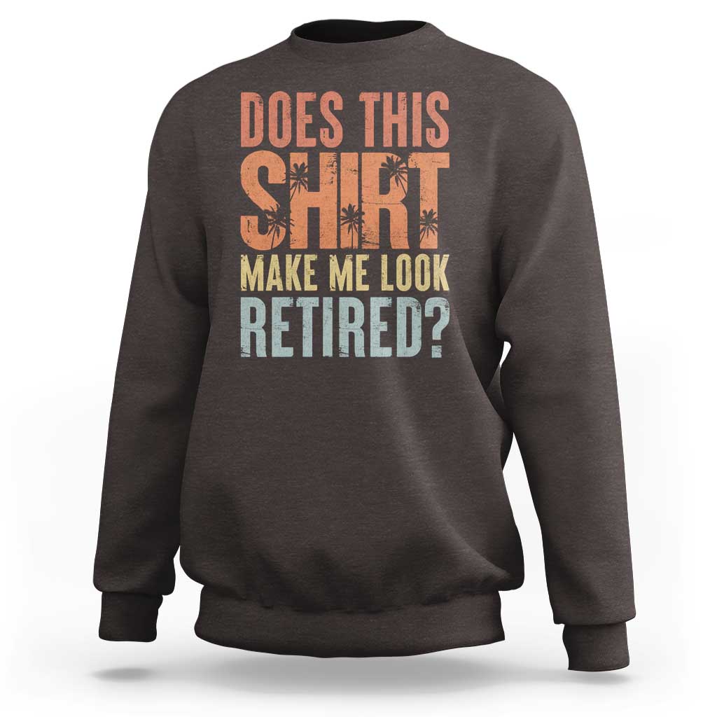 Funny Retirement Sweatshirt Does This Make Me Look Retired
