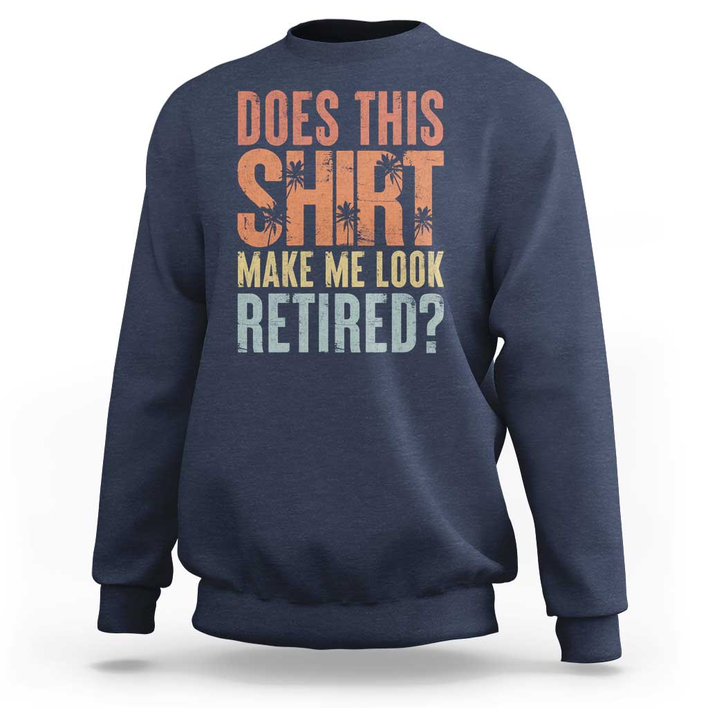 Funny Retirement Sweatshirt Does This Make Me Look Retired