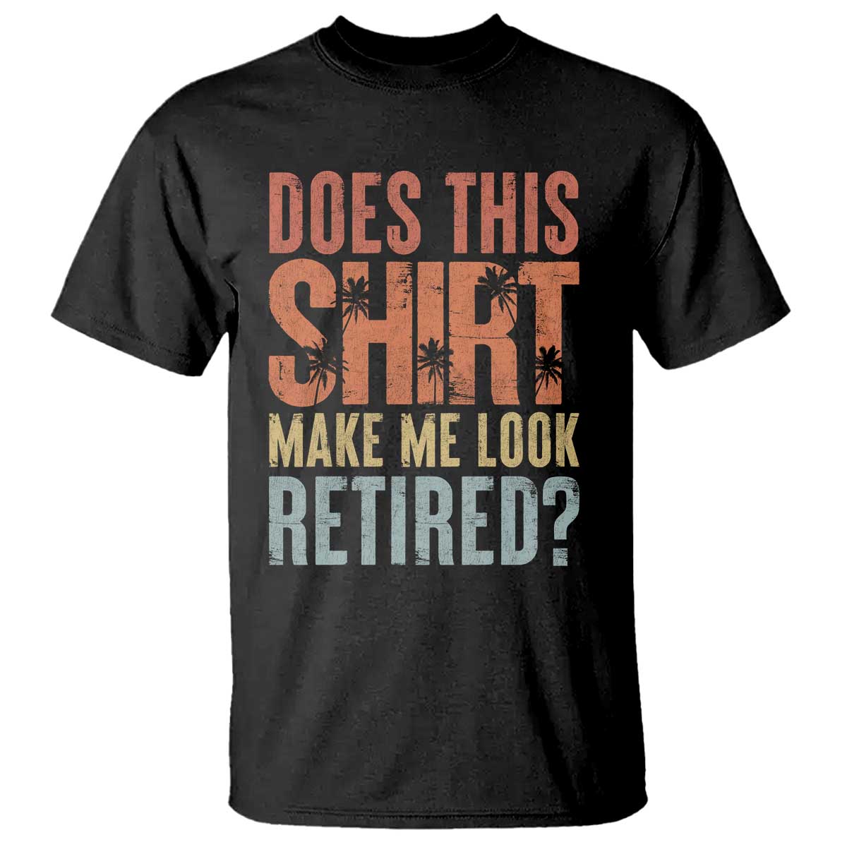 Funny Retirement T Shirt Does This Make Me Look Retired