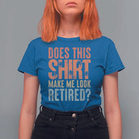 Funny Retirement T Shirt For Women Does This Make Me Look Retired