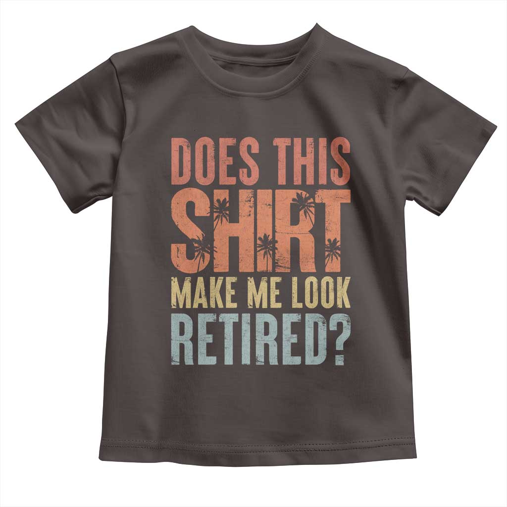 Funny Retirement Toddler T Shirt Does This Make Me Look Retired