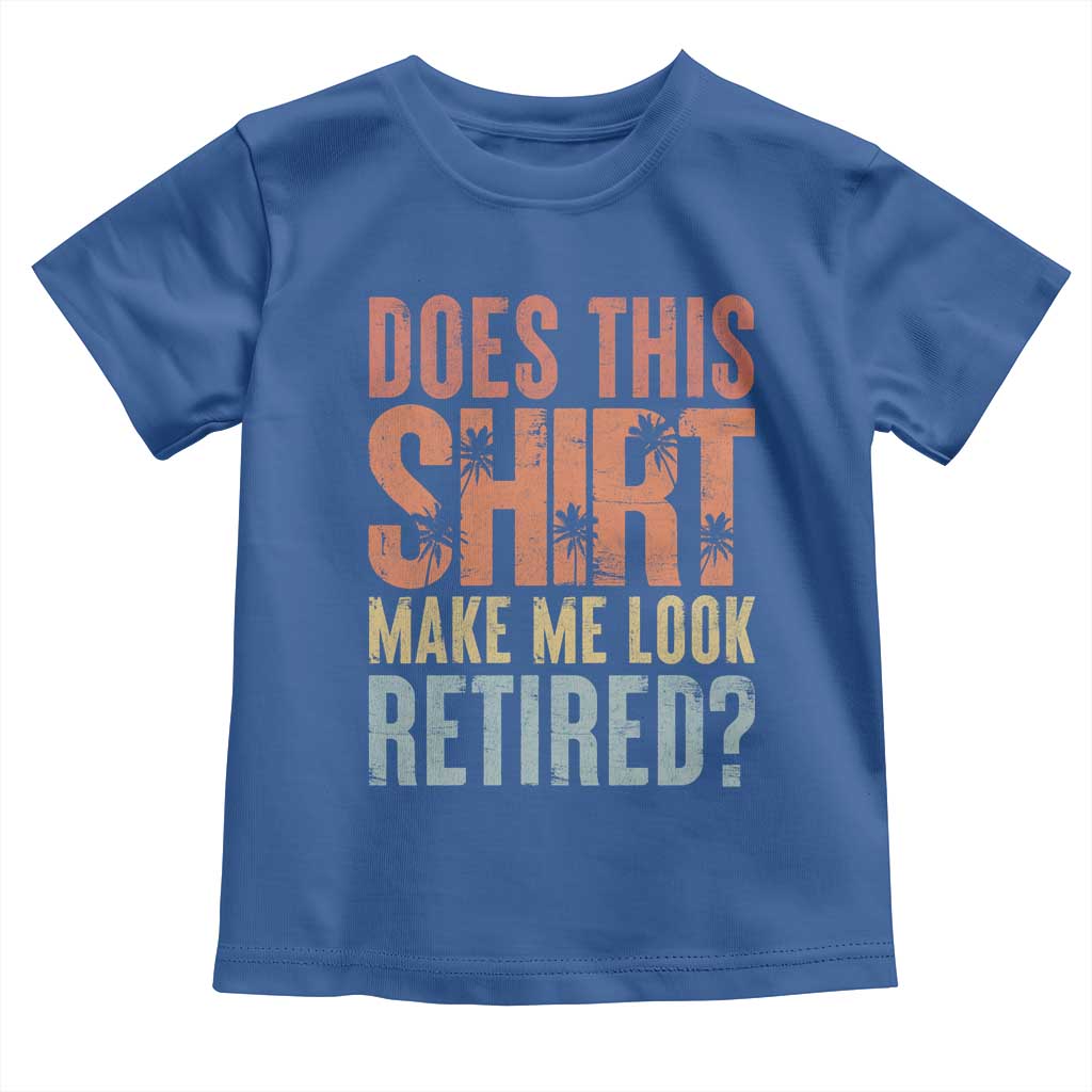 Funny Retirement Toddler T Shirt Does This Make Me Look Retired