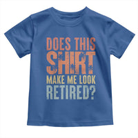 Funny Retirement Toddler T Shirt Does This Make Me Look Retired